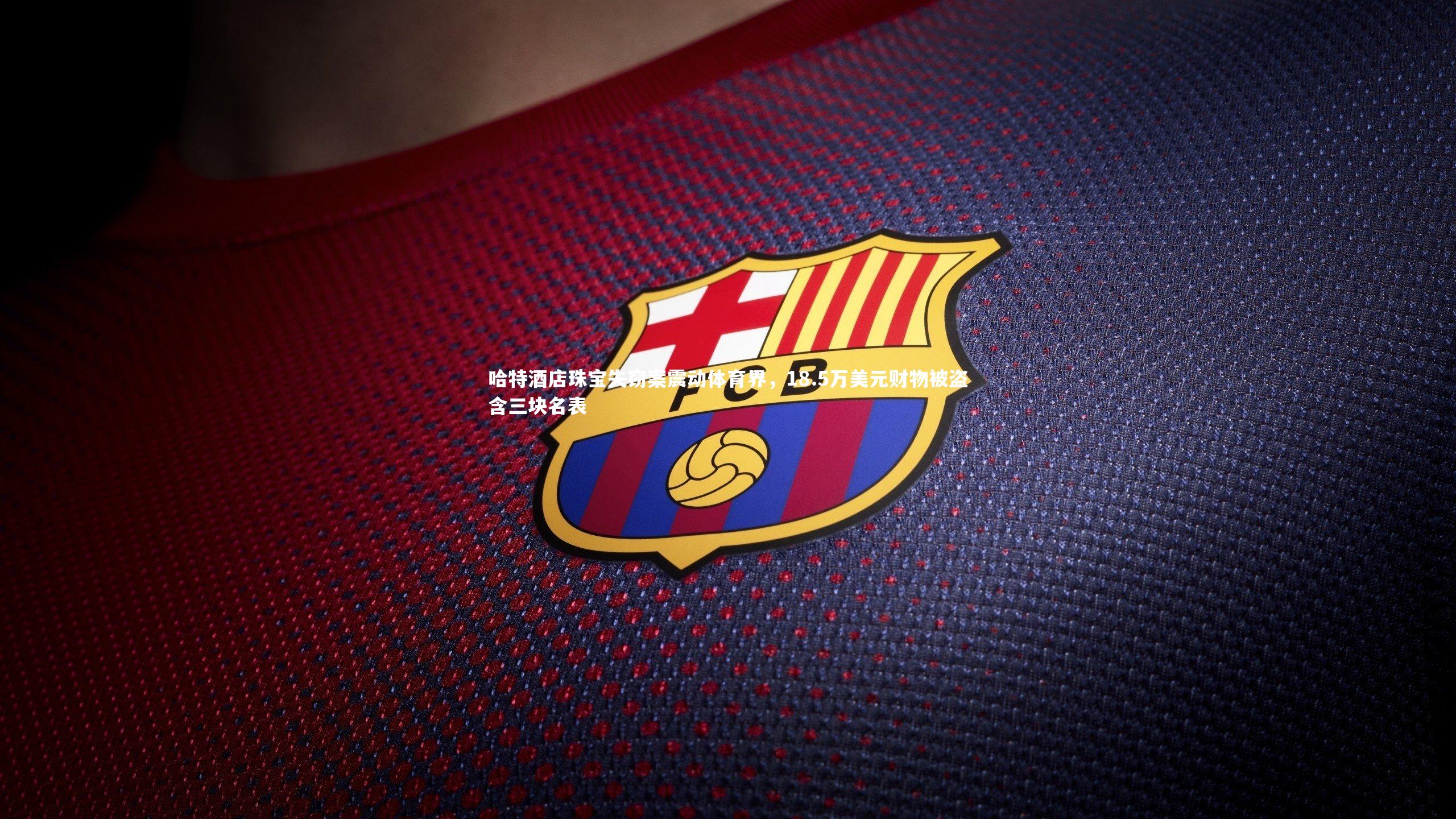 哈特酒店珠宝失窃案震动体育界，18.5万美元财物被盗含三块名表