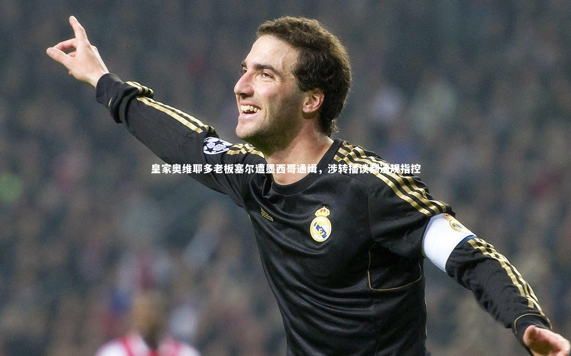 皇家奥维耶多老板塞尔遭墨西哥通缉，涉转播谈判违规指控