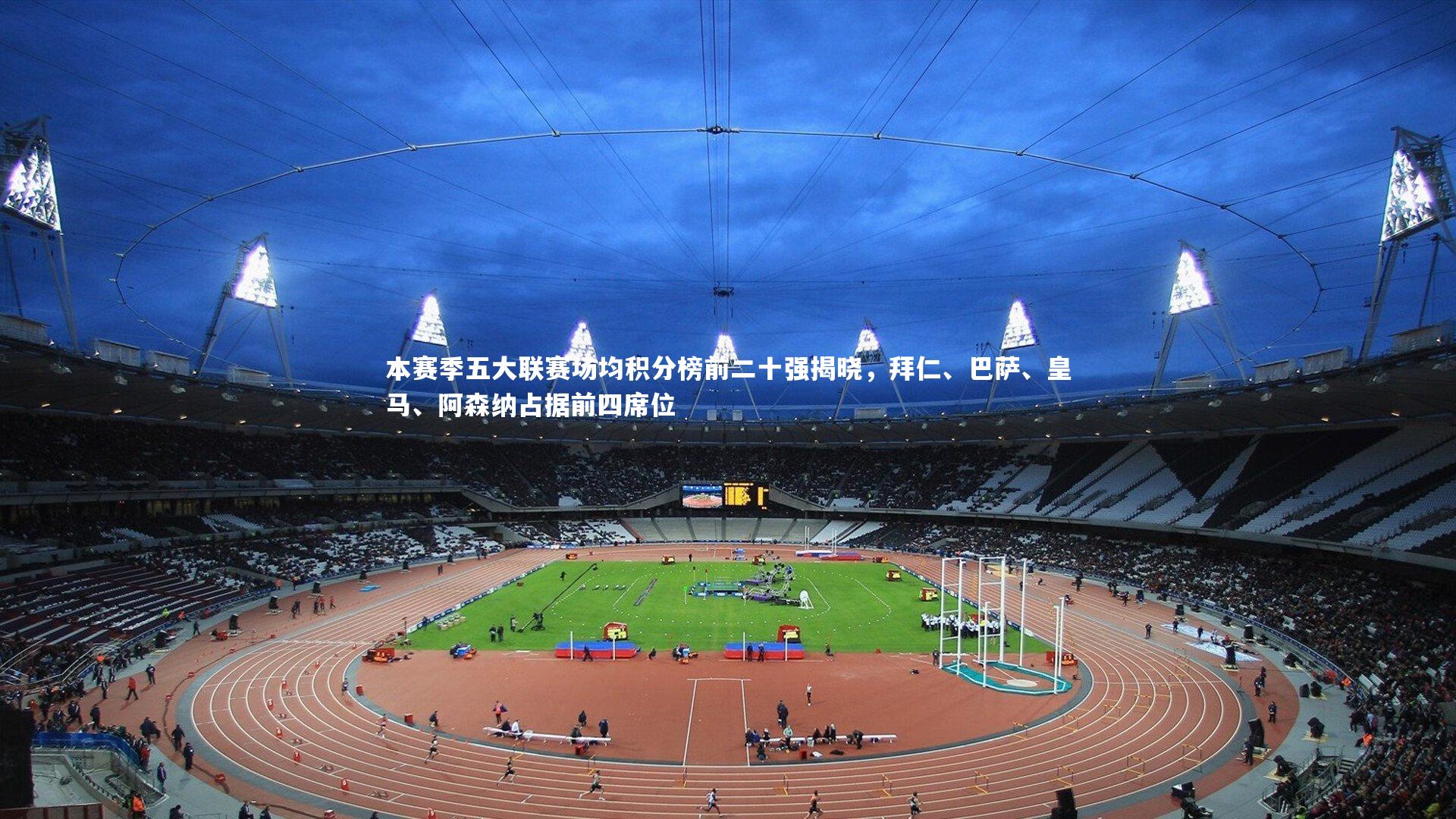爱游戏官方入口：本赛季五大联赛场均积分榜前二十强揭晓，拜仁、巴萨、皇马、阿森纳占据前四席位