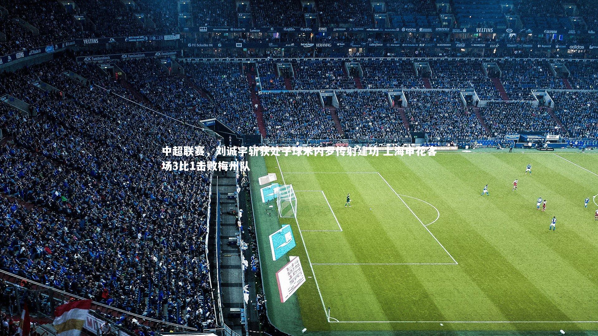 中超联赛，刘诚宇斩获处子球米内罗传射建功 上海申花客场3比1击败梅州队