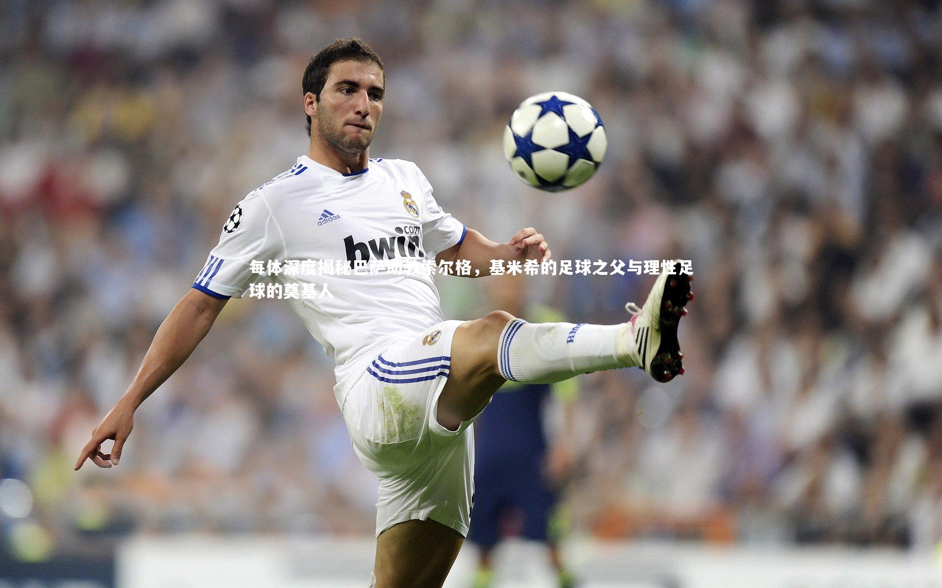 每体深度揭秘巴萨助教索尔格，基米希的足球之父与理性足球的奠基人